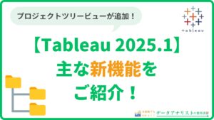 【Tableau 2025.1】主な新機能をご紹介！＜プロジェクトツリー、カスタムテーマ etc…＞